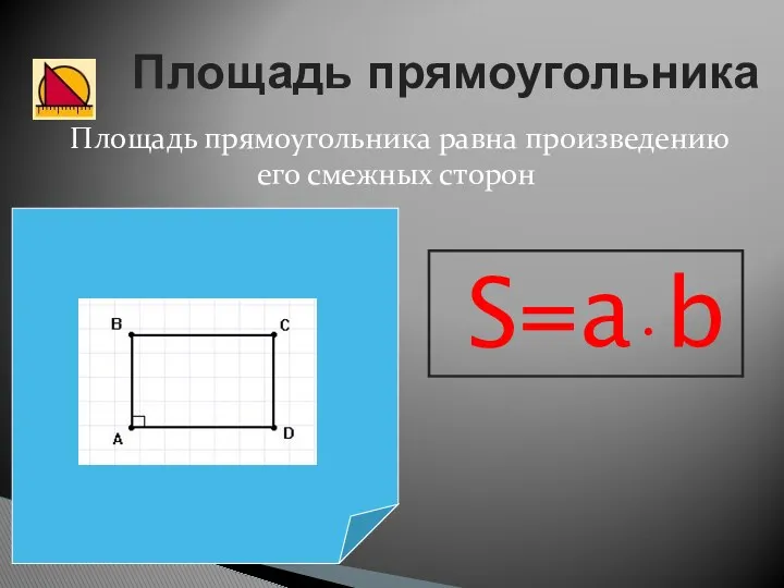 Площадь прямоугольника Площадь прямоугольника равна произведению его смежных сторон S=a•b