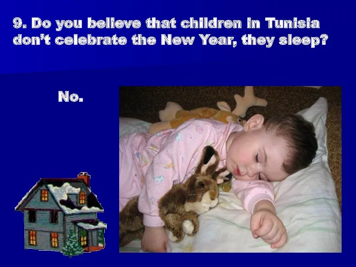 9. Do you believe that children in Tunisia don’t celebrate the New Year, they sleep? No.