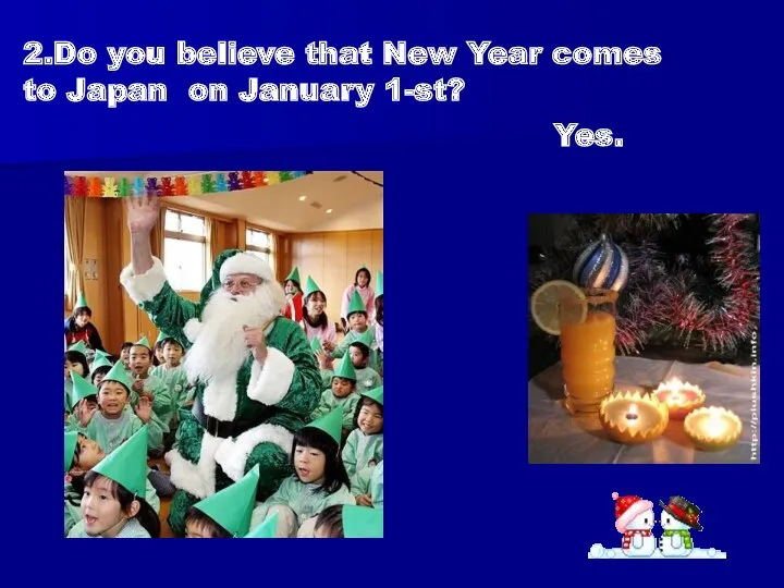 2.Do you believe that New Year comes to Japan on January 1-st? Yes.