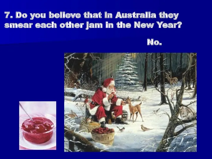 7. Do you believe that in Australia they smear each other jam in