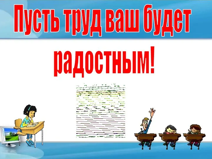 Пусть труд ваш будет радостным!