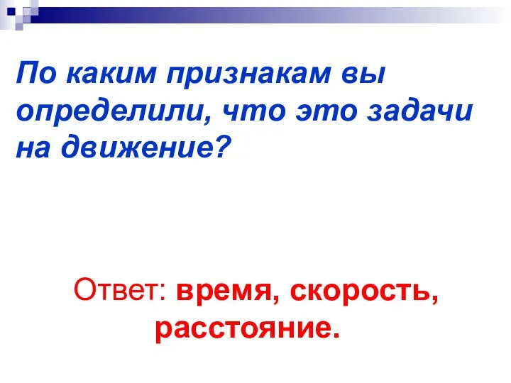 По каким признакам вы определили, что это задачи на движение? Ответ: время, скорость, расстояние.