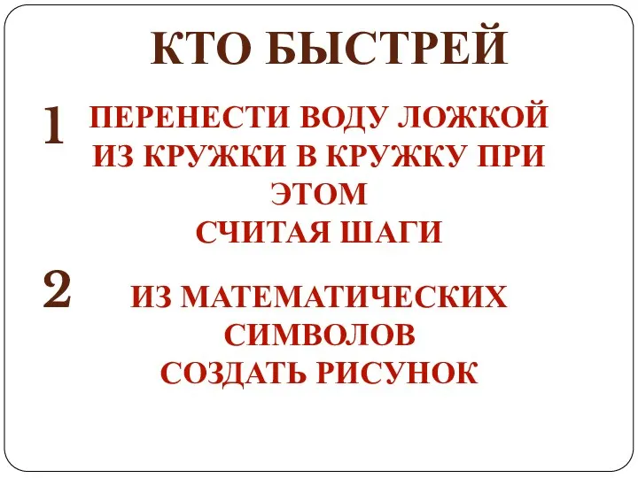 КТО БЫСТРЕЙ ПЕРЕНЕСТИ ВОДУ ЛОЖКОЙ ИЗ КРУЖКИ В КРУЖКУ ПРИ ЭТОМ СЧИТАЯ ШАГИ