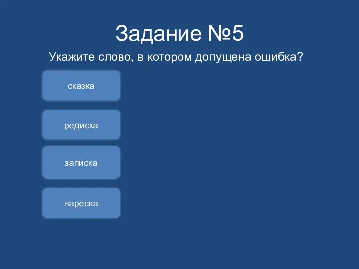 Задание №5 Укажите слово, в котором допущена ошибка? нареска записка сказка редиска