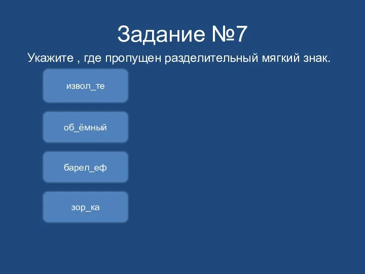 Задание №7 Укажите , где пропущен разделительный мягкий знак. барел_еф извол_те зор_ка об_ёмный