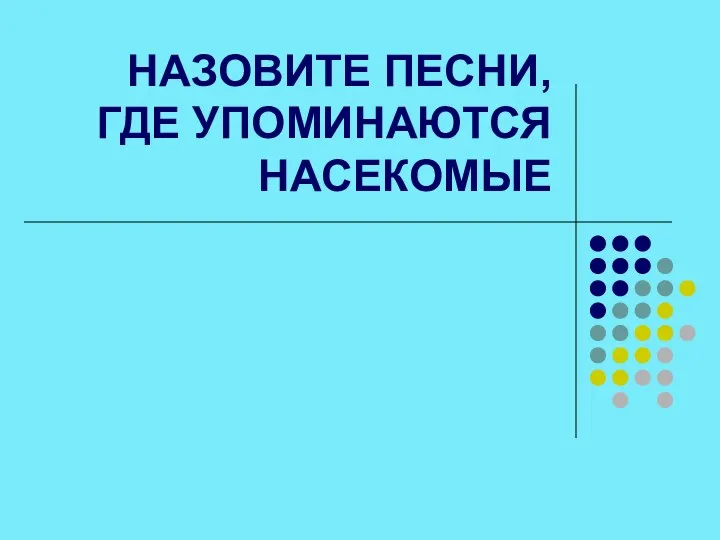 НАЗОВИТЕ ПЕСНИ, ГДЕ УПОМИНАЮТСЯ НАСЕКОМЫЕ