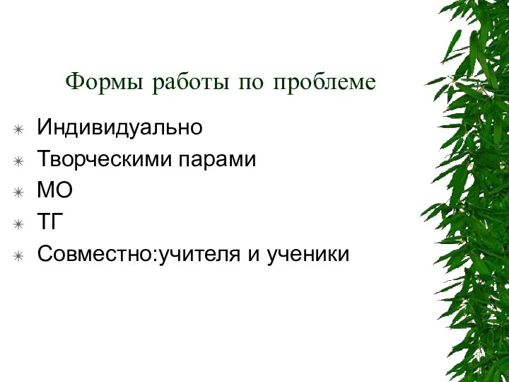 Формы работы по проблеме Индивидуально Творческими парами МО ТГ Совместно:учителя и ученики