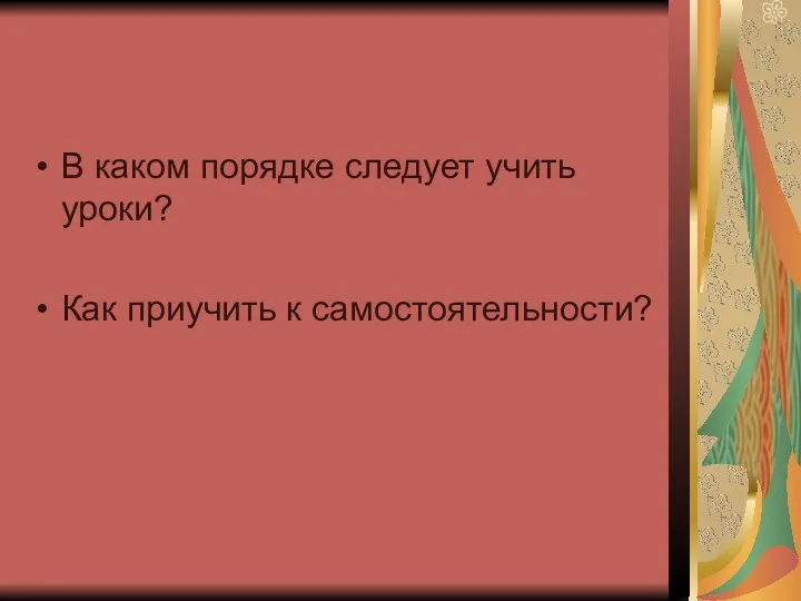 В каком порядке следует учить уроки? Как приучить к самостоятельности?