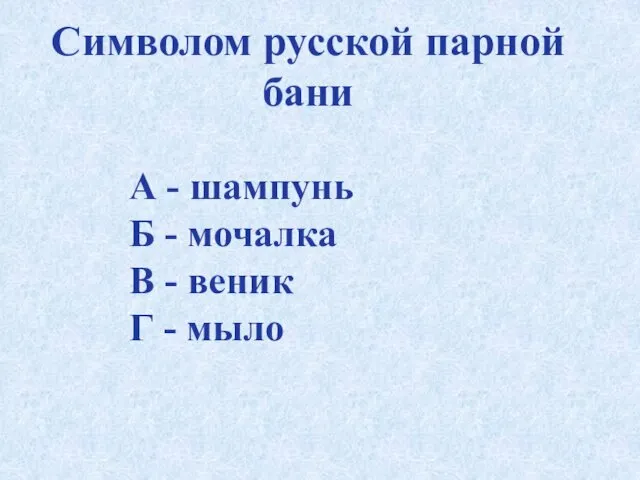 Символом русской парной бани А - шампунь Б - мочалка В - веник Г - мыло