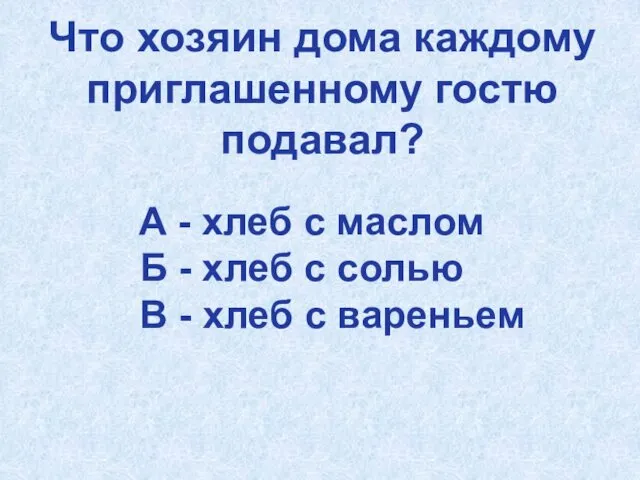 Что хозяин дома каждому приглашенному гостю подавал? А - хлеб