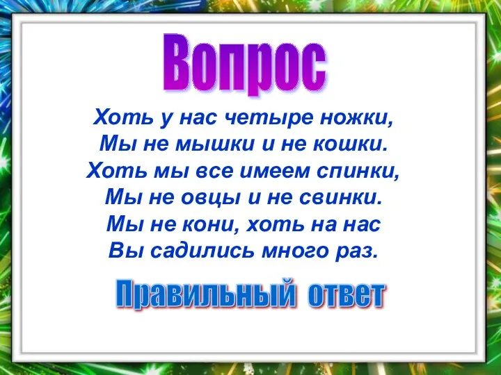 Вопрос Правильный ответ Хоть у нас четыре ножки, Мы не