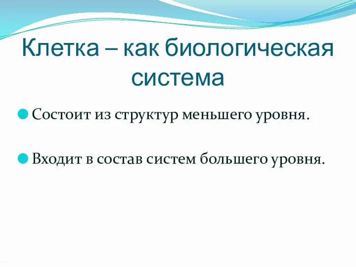 Клетка – как биологическая система Состоит из структур меньшего уровня. Входит в состав систем большего уровня.