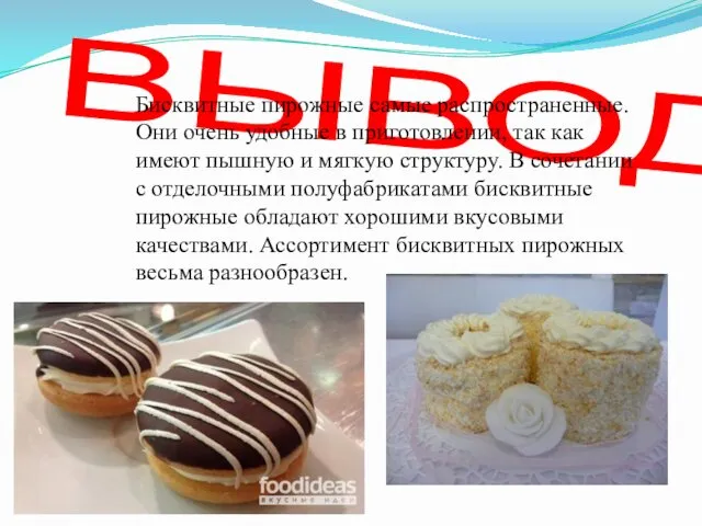 ВЫВОД. Бисквитные пирожные самые распространенные. Они очень удобные в приготовлении,