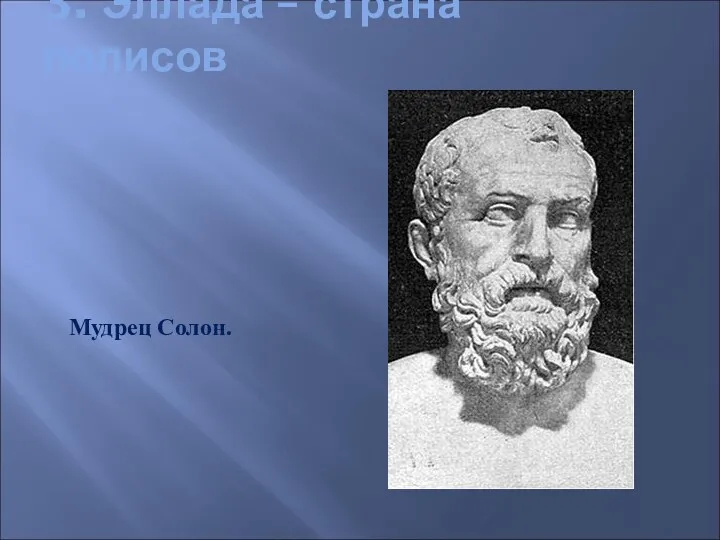 3. Эллада – страна полисов Мудрец Солон.