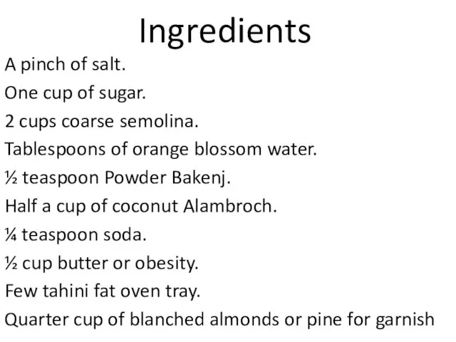 Ingredients A pinch of salt. One cup of sugar. 2 cups coarse semolina.