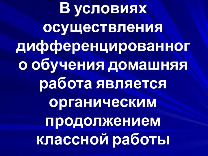 В условиях осуществления дифференцированного обучения домашняя работа является органическим продолжением классной работы