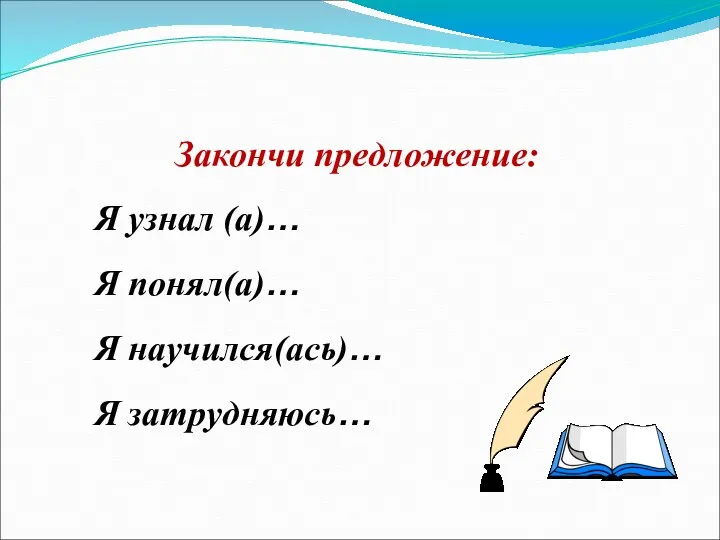 Закончи предложение: Я узнал (а)… Я понял(а)… Я научился(ась)… Я затрудняюсь…