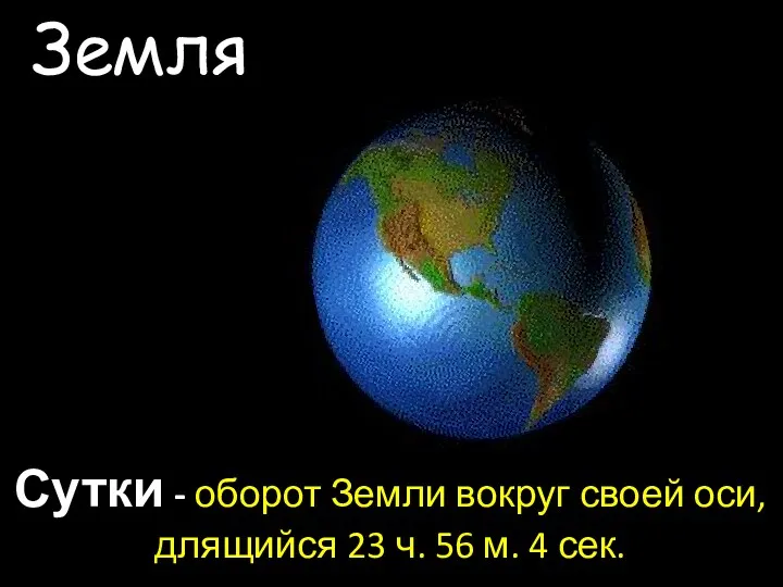 Земля Сутки - оборот Земли вокруг своей оси, длящийся 23 ч. 56 м. 4 сек.