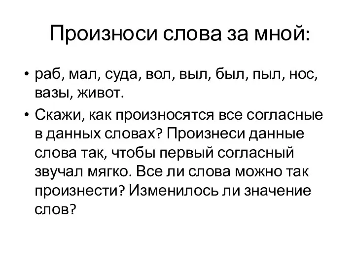 Произноси слова за мной: раб, мал, суда, вол, выл, был, пыл, нос, вазы,