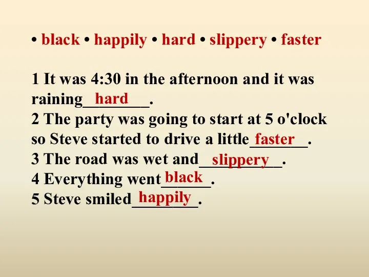• black • happily • hard • slippery • faster 1 It was