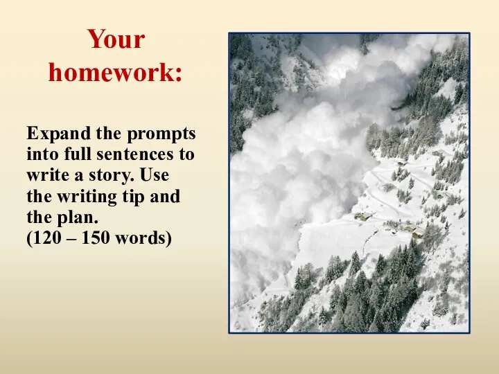 Your homework: Expand the prompts into full sentences to write a story. Use