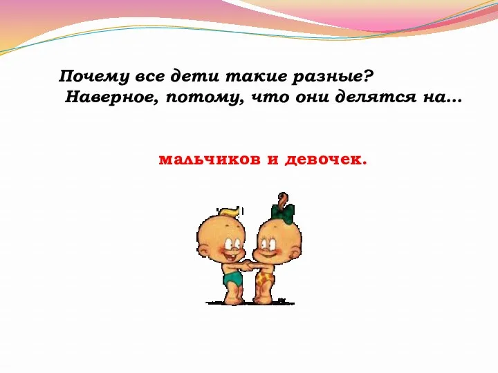 Почему все дети такие разные? Наверное, потому, что они делятся на… мальчиков и девочек.