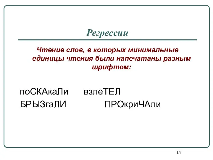 Регрессии Чтение слов, в которых минимальные единицы чтения были напечатаны разным шрифтом: поСКАкаЛи взлеТЕЛ БРЫЗгаЛИ ПРОкриЧАли