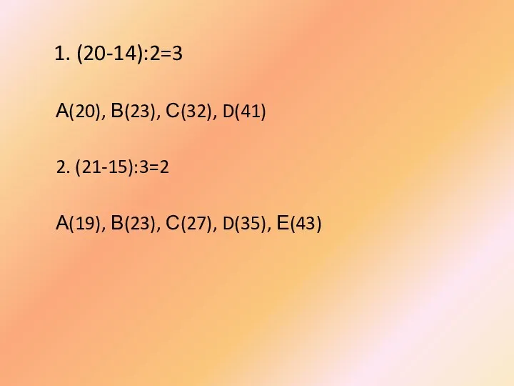 1. (20-14):2=3 А(20), В(23), С(32), D(41) 2. (21-15):3=2 А(19), В(23), С(27), D(35), Е(43)