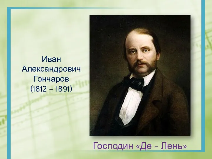 Иван Александрович Гончаров (1812 – 1891) Господин «Де - Лень»