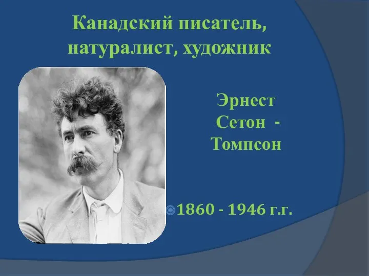 Канадский писатель, натуралист, художник Эрнест Сетон - Томпсон 1860 - 1946 г.г.