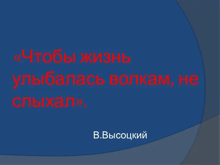 «Чтобы жизнь улыбалась волкам, не слыхал». В.Высоцкий