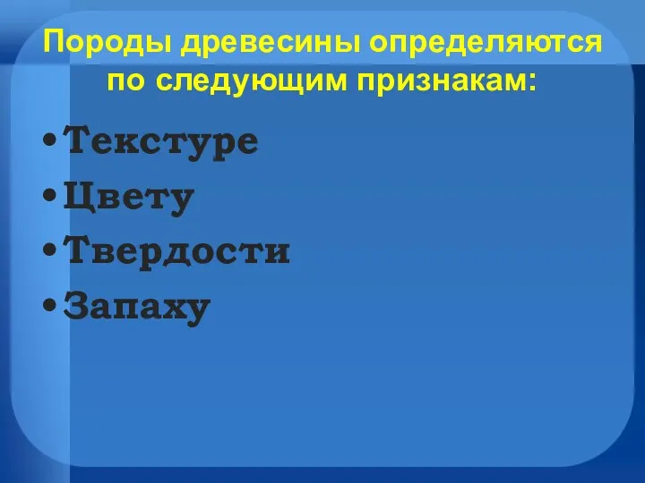 Породы древесины определяются по следующим признакам: Текстуре Цвету Твердости Запаху