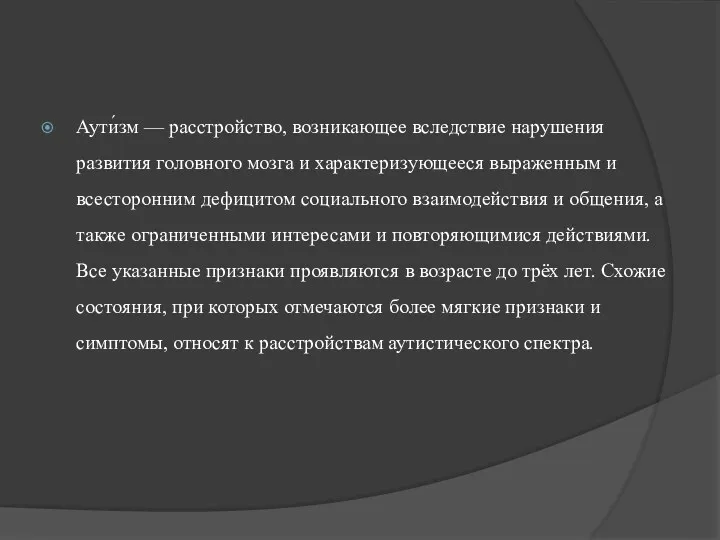 Аути́зм — расстройство, возникающее вследствие нарушения развития головного мозга и характеризующееся выраженным и