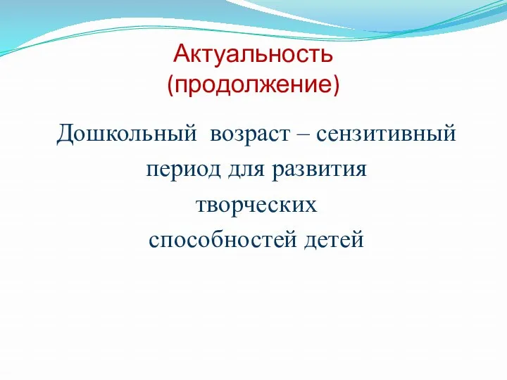 Актуальность (продолжение) Дошкольный возраст – сензитивный период для развития творческих способностей детей