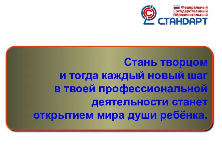 Стань творцом и тогда каждый новый шаг в твоей профессиональной деятельности станет открытием мира души ребёнка.