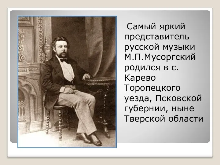 Самый яркий представитель русской музыки М.П.Мусоргский родился в с. Карево