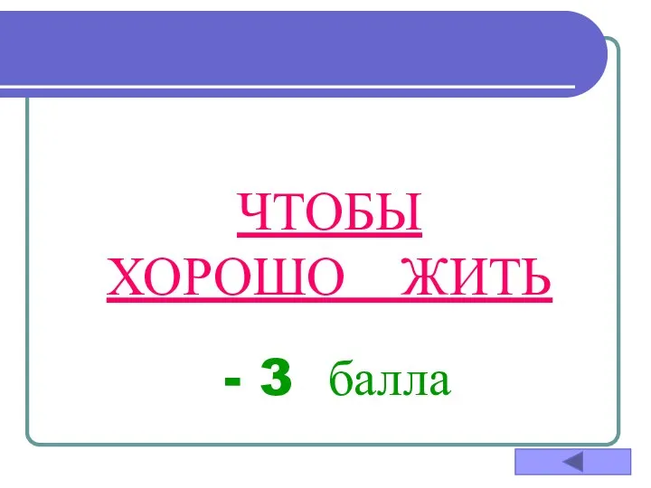 ЧТОБЫ ХОРОШО ЖИТЬ - 3 балла