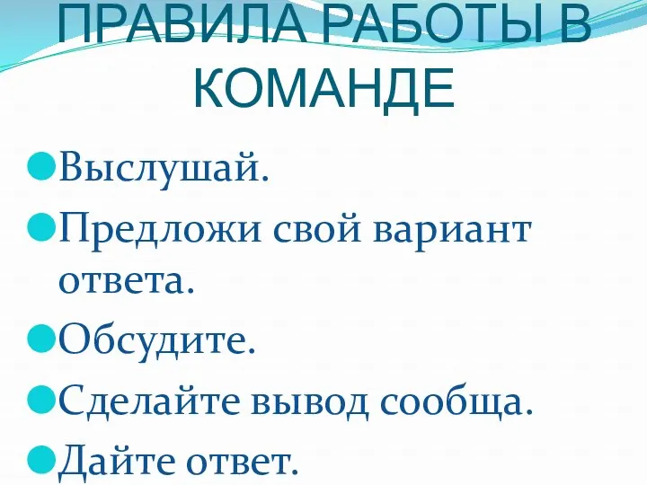 ПРАВИЛА РАБОТЫ В КОМАНДЕ Выслушай. Предложи свой вариант ответа. Обсудите. Сделайте вывод сообща. Дайте ответ.