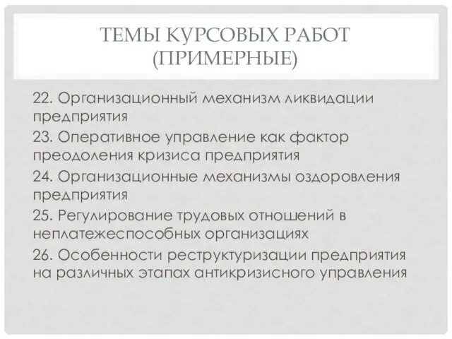 ТЕМЫ КУРСОВЫХ РАБОТ (ПРИМЕРНЫЕ) 22. Организационный механизм ликвидации предприятия 23.