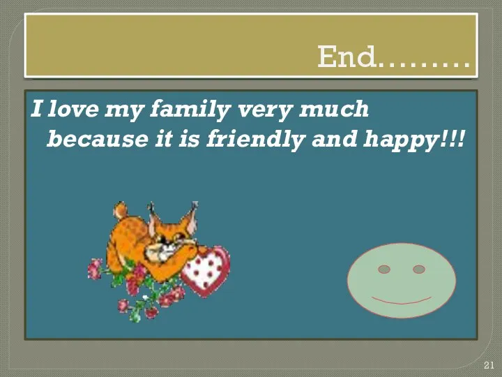 End……… I love my family very much because it is friendly and happy!!!
