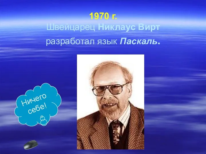 1970 г. Швейцарец Никлаус Вирт разработал язык Паскаль. Ничегосебе!