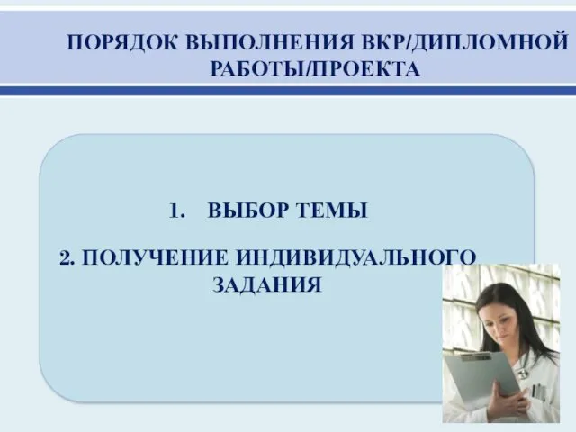 ПОРЯДОК ВЫПОЛНЕНИЯ ВКР/ДИПЛОМНОЙ РАБОТЫ/ПРОЕКТА ВЫБОР ТЕМЫ 2. ПОЛУЧЕНИЕ ИНДИВИДУАЛЬНОГО ЗАДАНИЯ