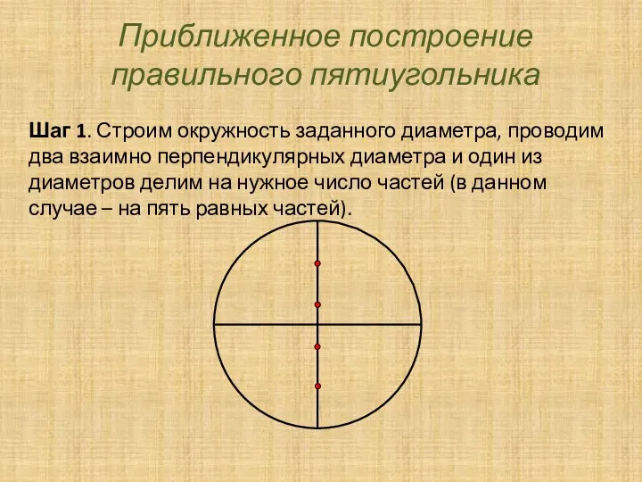 Приближенное построение правильного пятиугольника Шаг 1. Строим окружность заданного диаметра,