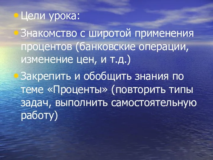 Цели урока: Знакомство с широтой применения процентов (банковские операции, изменение