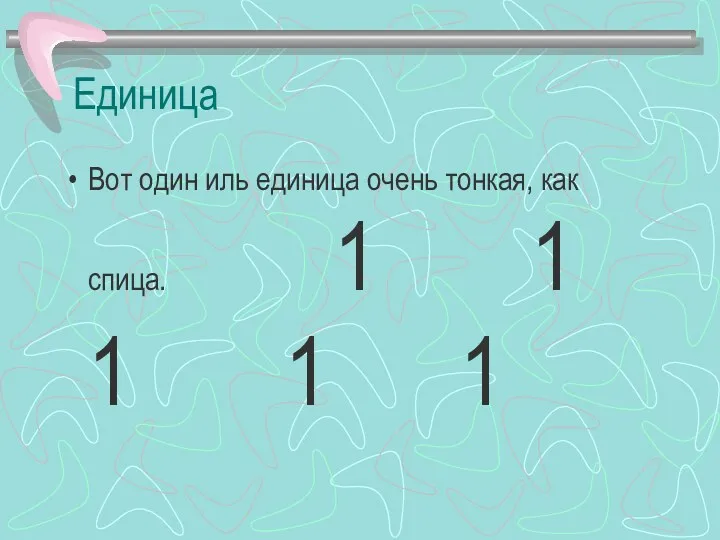 Единица Вот один иль единица очень тонкая, как спица. 1 1 1 1 1