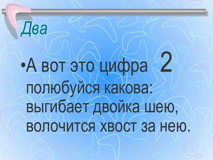 Два А вот это цифра 2 полюбуйся какова: выгибает двойка шею, волочится хвост за нею.