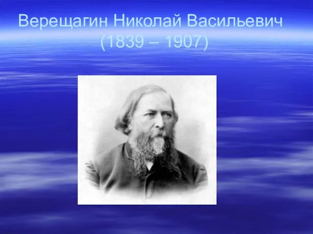 Верещагин Николай Васильевич (1839 – 1907)