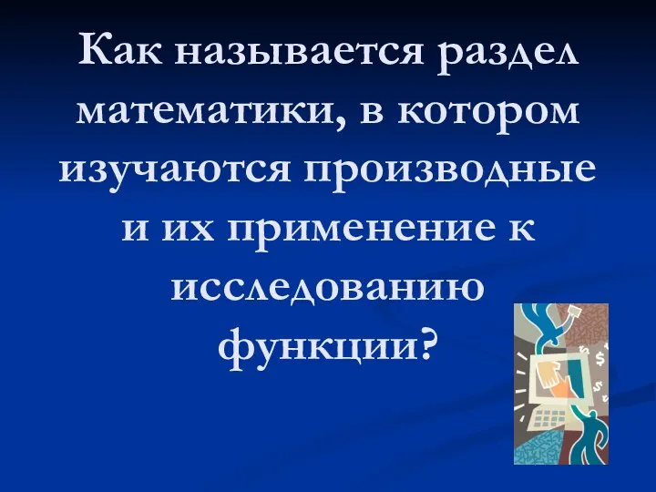 Как называется раздел математики, в котором изучаются производные и их применение к исследованию функции?