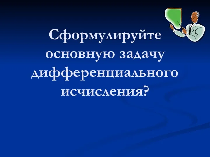 Сформулируйте основную задачу дифференциального исчисления?