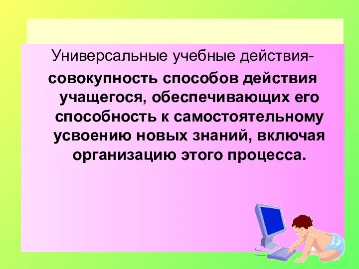 Формирование универсальных учебных действий Универсальные учебные действия- совокупность способов действия